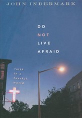 Do Not Live Afraid: Faith in a Fearful World