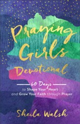Praying Girls Devotional: 60 Days to Shape Your Heart and Grow Your Faith Through Prayer