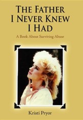 The Father I Never Knew I Had: A Book about Surviving Abuse