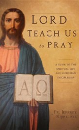 Lord Teach Us to Pray: A Guide to the Spiritual Life and Christian Discipleship