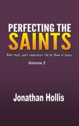 Perfecting the Saints Volume 2:  Bible Study and Commentary On the Book of James