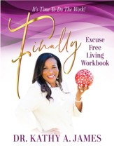 Finally Excuse Free Living Workbook: It's Time to Do the Work