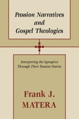 Passion Narratives and Gospel Theologies: Interpreting the Synoptics Through Their Passion Stories