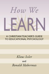 How We Learn: A Christian Teacher's Guide to Educational Psychology