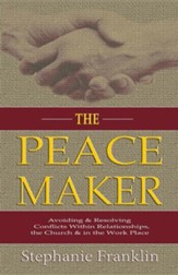 The Peacemaker: Avoiding & Resolving Conflicts Within Relationships, the Church & in the Workplace