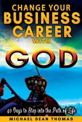 Change Your Business Career with God: 40 Days to Step Into the Path of Life