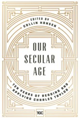 Our Secular Age: Ten Years of Reading and Applying Charles Taylor