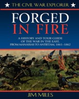 Forged in Fire: A History and Tour Guide of the War in the East, From Manassas to Antietam, 1861-1862