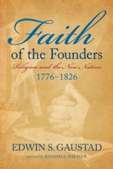 Faith Of The Founders: Religion And The New Nation   1776-1826