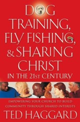 Dog Training, Fly Fishing, & Sharing Christ in the 21st Century: Empowering Your Church to Build Community Through Shared Interests