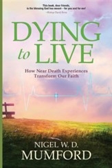 Dying to Live: How Near Death Experiences Transform Our Faith