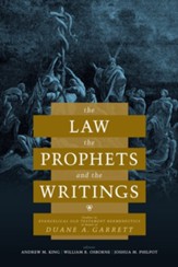 The Law, the Prophets, and the Writings: Studies in Evangelical Old Testament Hermeneutics in Honor of Duane A. Garrett