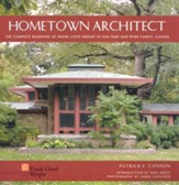 Hometown Architect: The Complete Buildings of Frank Lloyd Wright in Oak Park and River Forest, Illinois