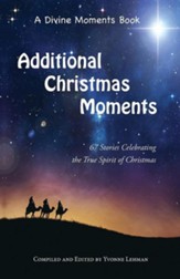 Additional Christmas Moments: 67 Stories Celebrating the True Spirit of Christmas