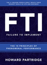 F.T.I. Failure to Implement: The 10 Principles of Phenomenal Performance