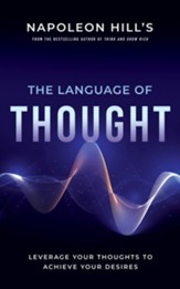 The Language of Thought: Leverage Your Thoughts to Achieve Your Desires