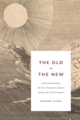 The Old in the New: Understanding How the New Testament Authors Quoted the Old Testament