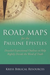 Road Maps for the Pauline Epistles: Detailed Expositional Outlines to Help Rightly Divide the Word of Truth