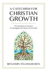 A Catechism for Christian Growth: 190 Questions and Answers to Strengthen the Roots of Our Faith