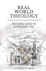 Real-World Theology: Trusting God in Everyday Life