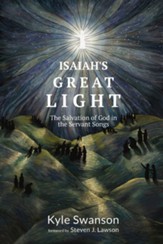 Isaiah's Great Light: The Salvation of God in the Servant Songs