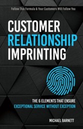 Customer Relationship Imprinting: The Six Elements that Ensure Exceptional Service without Exception