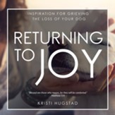 Returning to Joy: Inspiration for Grieving the Loss of Your Dog