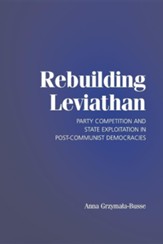Rebuilding Leviathan: Party Competition and State Exploitation in Post-Communist Democracies