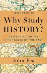 Why Study History? 2nd ed.: Reflecting on the Importance of the Past