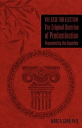 The Case for Election the Original Doctrine of Predestination, Presented by the Apostles