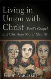 Living in Union with Christ: Paul's Gospel and Christian Moral Identity
