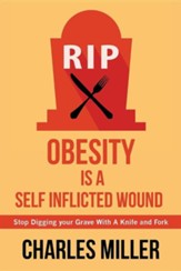 Obessity Is a Self Inflected Wound: Stop Digging Your Grave with a Knife and Fork