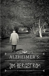 Alzheimer's: So That's What It's Going to Be Jim Bergstrom