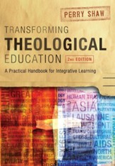 Transforming Theological Education, 2nd Edition: A Practical Handbook for Integrated Learning, Edition 0002