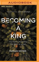 Becoming a King: The Path to Restoring the Heart of a Man - unabridged audiobook on MP3-CD