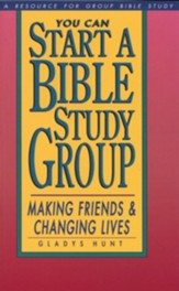 You Can Start a Bible Study Group: Making Friends  and Changing Lives