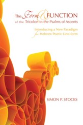 The Form and Function of the Tricolon in the Psalms of Ascents: Introducing a New Paradigm for Hebrew Poetic Line-Form