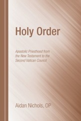 Holy Order: Apostolic Priesthood from the New Testament to the Second Vatican Council