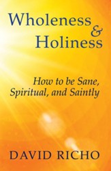 Wholeness and Holiness: How to Be Sane, Spiritual, and Saintly
