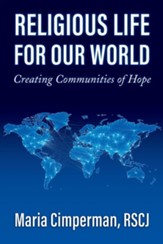 Religious Life for Our World: Creating Communities of Hope