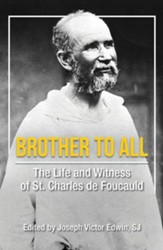 Brother to All: The Life and Witness of St. Charles de Foucauld