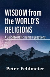 Wisdom from the World's Religions: A Guide to Basic Human Questions