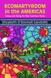 EcoMartyrdom in the Americas: Living and Dying for Our Common Home