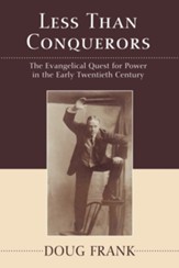 Less Than Conquerors: How Evangelicals Entered the Twentieth Century