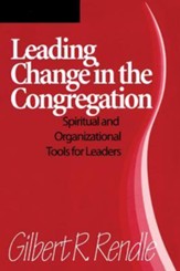 Leading Change in the Congregation: Spiritual & Organizational Tools for Leaders