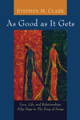 As Good as It Gets: Love, Life, and Relationships -  Fifty Days in the Song of Songs