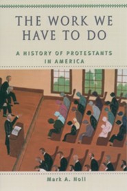 The Work We Have to Do: A History of Protestants in America