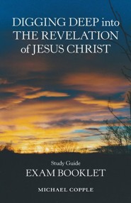Digging Deep into the Revelation of Jesus Christ: Study Guide Exam Booklet