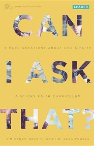 Can I Ask That?: 8 Hard Questions about God & Faith [Sticky Faith Curriculum] Leader GuidePremier Edition