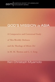 God's Mission in Asia: A Comparative and Contextual Study of This-Worldly Holiness and the Theology of Missio Dei in M. M. Thomas and C. S. Song